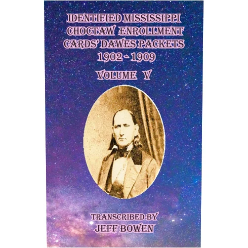 Jeff Bowen Identified Mississippi Choctaw Enrollment Cards' Dawes Packets 1902 - 1909: Volume V
