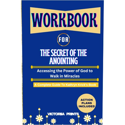 Victoria Prints Workbook For The Secret of the Anointing (The Complete Guide To Kathryn Krick's Book): Accessing the Power of God to Walk in Miracles