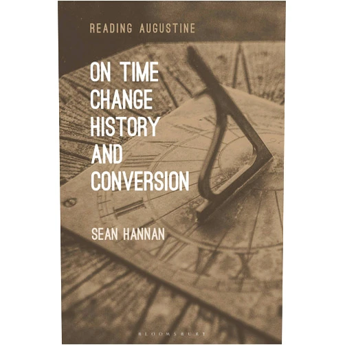 Sean Hannan,Miles Hollingworth On Time, Change, History, and Conversion (Reading Augustine)