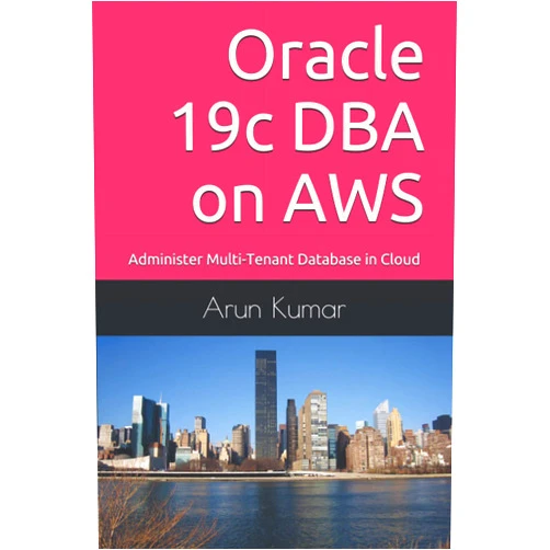 By Arun Kumar (Author), Prem Kumar (Editor) Oracle 19c DBA on AWS: Administer Multi-Tenant Database in Cloud