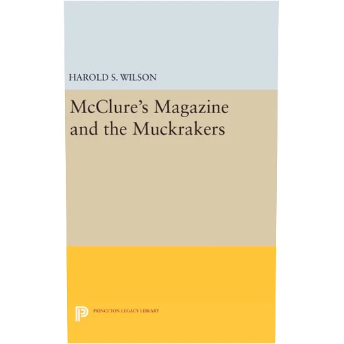 By Harold S. Wilson (Author) McClure's Magazine and the Muckrakers (Princeton Legacy Library)