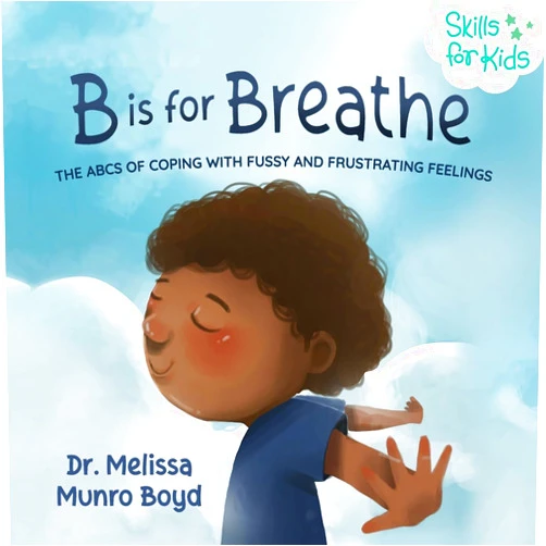 Dr. Melissa Munro Boyd B is for Breathe: The ABCs of Coping with Fussy and Frustrating Feelings (Kids Healthy Coping Skills Series)