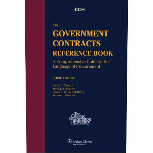 Ralph C. Nash Jr.,Steve L. Schooner,Karen R. O'Brien-DeBakey,Vernon J. Edwards Government Contracts Reference Book