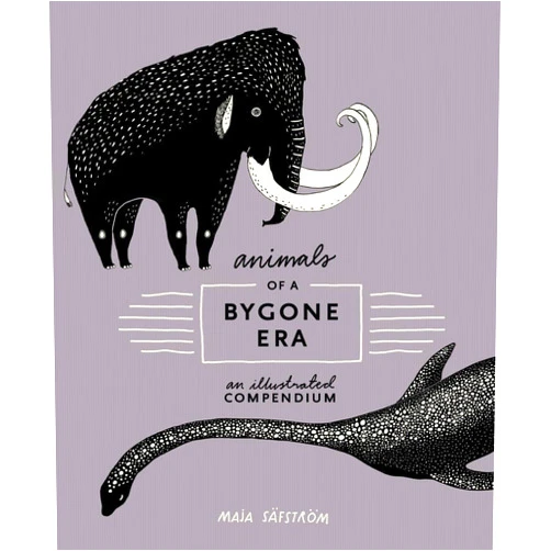 Maja Säfström Animals of a Bygone Era: An Illustrated Compendium