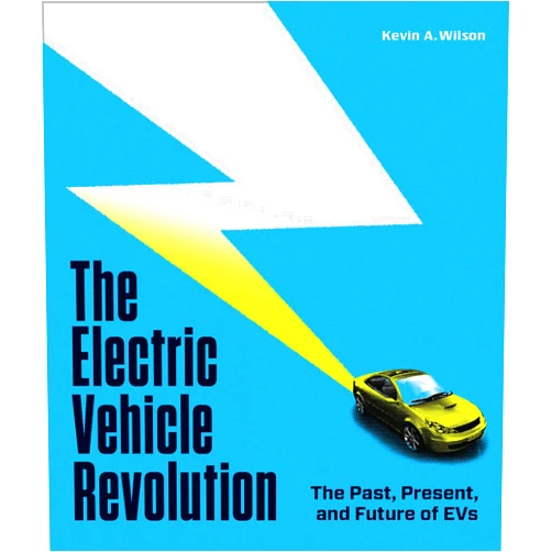 Kevin A. Wilson The Electric Vehicle Revolution: The Past, Present, and Future of EVs