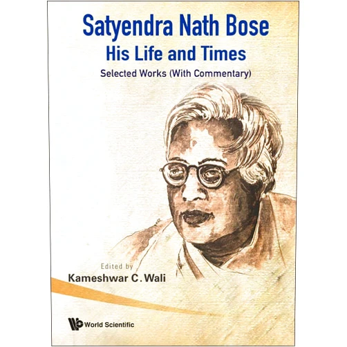 By Kameshwar C. Wali (Editor) SATYENDRA NATH BOSE -- HIS LIFE AND TIMES: SELECTED WORKS (WITH COMMENTARY)