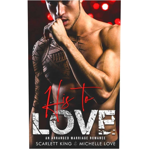 Scarlett King,Michelle Love His to Love: An Arranged Marriage Romance (Irresistible Brothers)