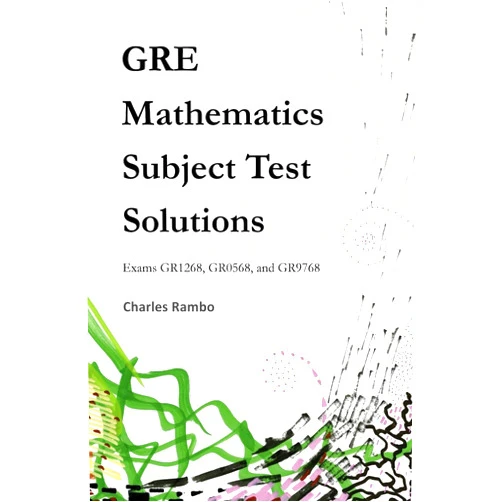Charles Rambo GRE Mathematics Subject Test Solutions: Exams GR1268, GR0568, and GR9768