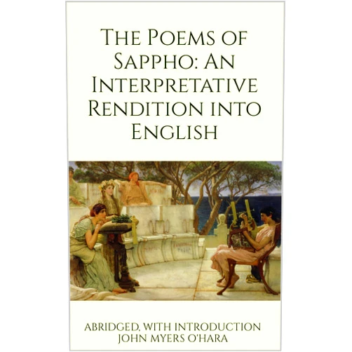 John Myers O'Hara,Veronica Ambrose,Veronica Ambrose The Poems of Sappho: An Interpretative Rendition into English [Abridged, with Introduction]