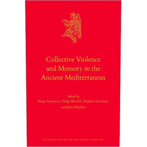 By Sonja Ammann (Editor) Collective Violence and Memory in the Ancient Mediterranean (Culture and History of the Ancient Near East, 135)