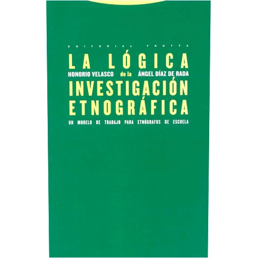 Honorio M. Velasco Maillo,Ángel Díaz de Rada La lógica de la investigación etnográfica: Un modelo de trabajo para etnógrafos de la escuela