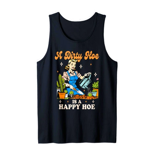 Funny Botanical Garden Nature Lovers Gardener Plant Lady Gardening A Dirty Hoe Is A Happy Hoe Tank Top
