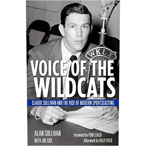 Alan Sullivan,Joe Cox,Tom Leach Voice of the Wildcats: Claude Sullivan and the Rise of Modern Sportscasting