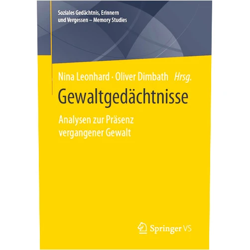 German Edition by Nina Leonhard (Editor), Oliver Dimbath (Editor) Gewaltgedächtnisse: Analysen zur Präsenz vergangener Gewalt (Soziales Gedächtnis, Erinnern und Vergessen – Memory Studies) (German Edition)