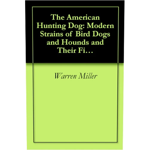 By Warren Miller (Author) Format: Kindle Edition The American Hunting Dog: Modern Strains of Bird Dogs and Hounds and Their Field Training