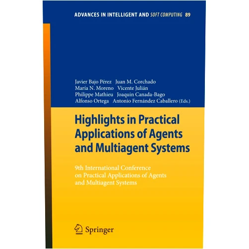 Javier Bajo Pérez,Juan Manuel Corchado Rodríguez,María N. Moreno,Vicente Julián,Philippe Mathieu,Joaquin Canada-Bago,Alfonso Ortega,Antonio Fernández Caballero Highlights in Practical Applications of Agents and Multiagent Systems: 9th International Conference on Practical Applications of Agents and Multiagent ... in Intelligent and Soft Computing, 89)