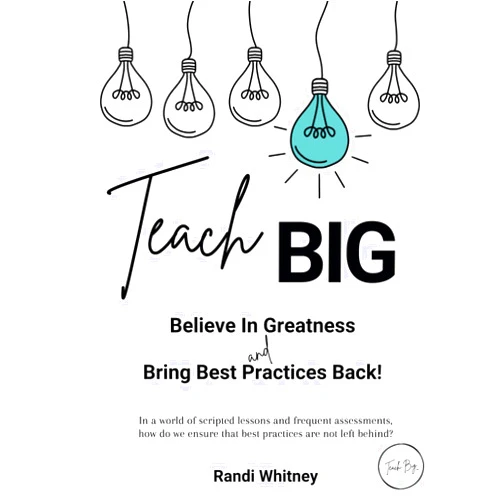 Randi Whitney Teach BIG!: Believe in Greatness - Bring Best Practices Back