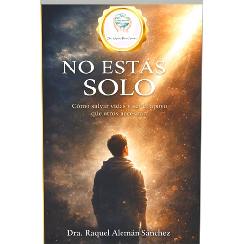 DRA RAQUEL ALEMAN SANCHEZ,DRA RAQUEL ALEMAN SANCHEZ NO ESTAS SOLO: Como salvar vidas y ser el apoyo que otros necesitan (NO ESTAS SOLO SERIE 1) (Spanish Edition)