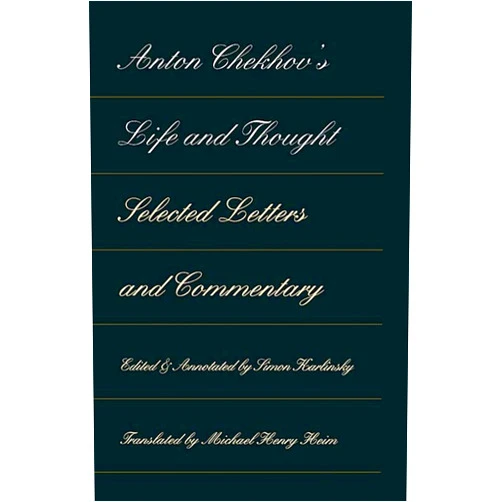 By Simon Karlinsky (Editor), Michael Henry Heim (Translator) Anton Chekhov's Life and Thought: Selected Letters and Commentaries