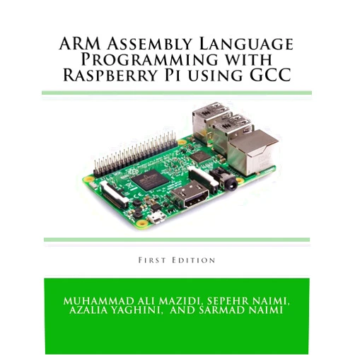Sepehr Naimi,Sarmad Naimi,Azalia Yaghini,Muhammad Ali Mazidi ARM Assembly Language Programming with Raspberry Pi using GCC
