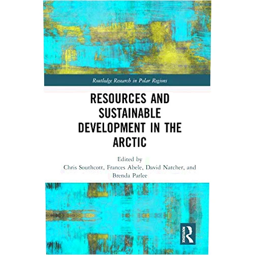 Chris Southcott,Frances Abele,David Natcher,Brenda Parlee Resources and Sustainable Development in the Arctic (Routledge Research in Polar Regions)