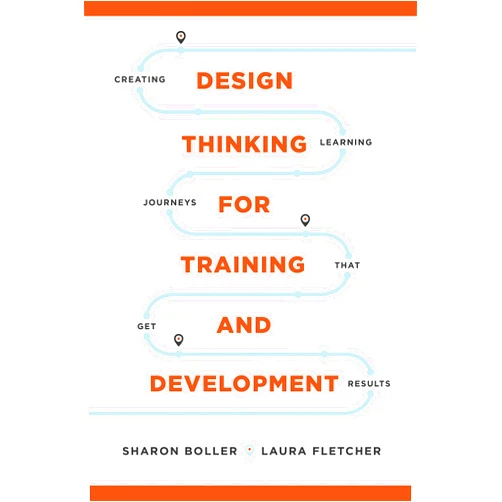 By Sharon Boller (Author), Laura Fletcher (Author) Design Thinking for Training and Development: Creating Learning Journeys That Get Results