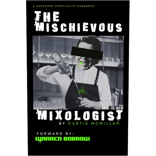 Curtis W McMillan,Joseph Collins,Jeremy McCormack,Warren Bobrow The Mischievous Mixologist: A Hardcore Hospitality Handbook