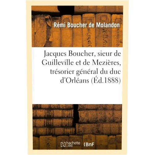 Boucher de Molandon-R Jacques Boucher, sieur de Guilleville et de Mezières, trésorier général du duc d'Orléans (Histoire) (French Edition)