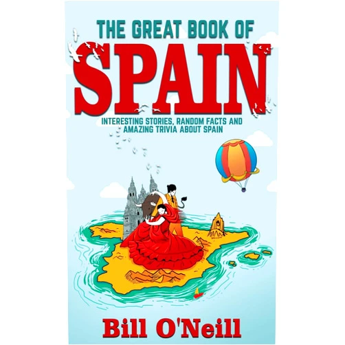 Bill O'Neill The Great Book of Spain: Interesting Stories, Spanish History & Random Facts About Spain (History & Fun Facts)