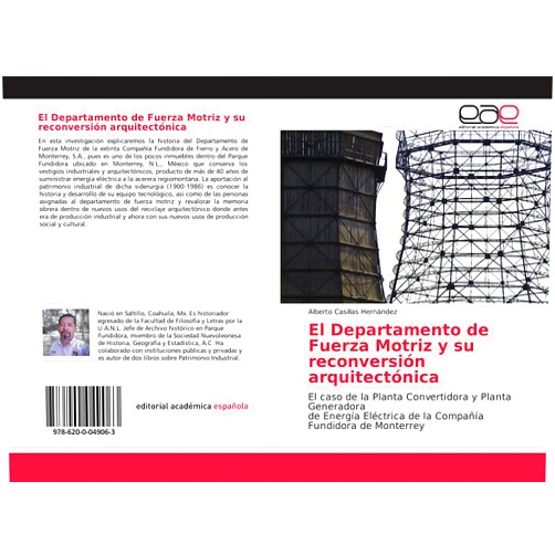 Alberto Casillas Hernández El Departamento de Fuerza Motriz y su reconversión arquitectónica: El caso de la Planta Convertidora y Planta Generadora de Energía Eléctrica de la Compañía Fundidora de Monterrey (Spanish Edition)