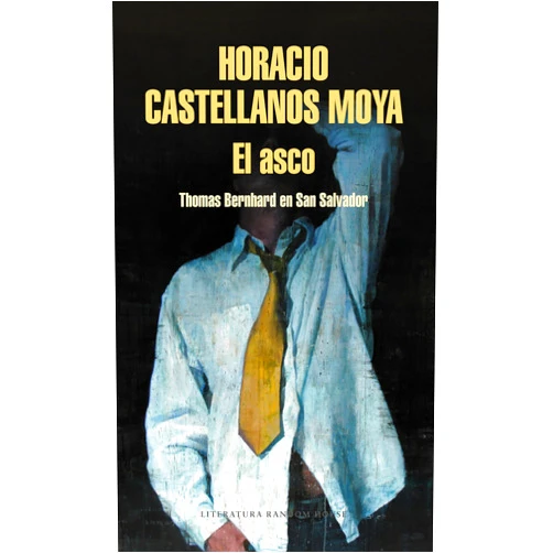 Horacio Castellanos Moya El asco: Thomas Bernhard en San Salvador / Revulsion: Thomas Bernhard in San Salvador (Spanish Edition)