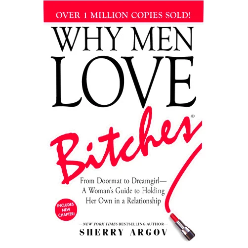Sherry Argov Why Men Love Bitches: From Doormat to Dreamgirl―A Woman's Guide to Holding Her Own in a Relationship