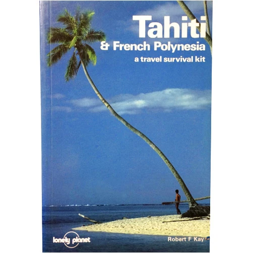 Robert F. Kay Tahiti and French Polynesia Travel (Lonely Planet Tahiti & French Polynesia)