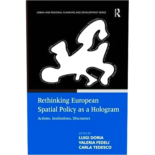 Valeria Fedeli,Luigi Doria Rethinking European Spatial Policy as a Hologram: Actions, Institutions, Discourses (Urban and Regional Planning and Development Series)