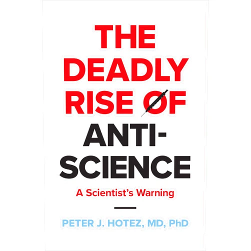 Peter J. Hotez The Deadly Rise of Anti-science: A Scientist's Warning