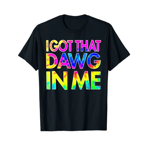 Trendy I Got That Dawg In Me Tie Dye Ironic Memes Trendy I Got That Dawg In Me Tie Dye Ironic Meme Viral Quote T-Shirt
