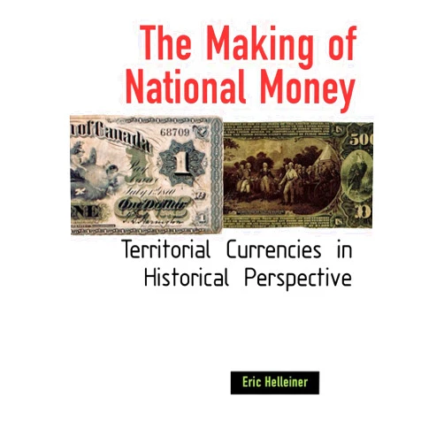 By Eric Helleiner (Author) The Making of National Money: Territorial Currencies in Historical Perspective