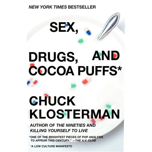 Chuck Klosterman Sex, Drugs, and Cocoa Puffs: A Low Culture Manifesto