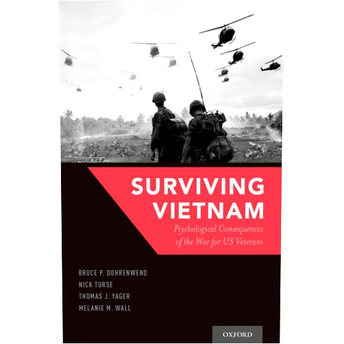 Bruce P. Dohrenwend,Nick Turse,Thomas J. Yager,Melanie M. Wall Surviving Vietnam: Psychological Consequences of the War for US Veterans