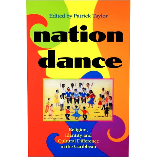 Patrick Taylor Nation Dance: Religion, Identity and Cultural Difference in the Caribbean