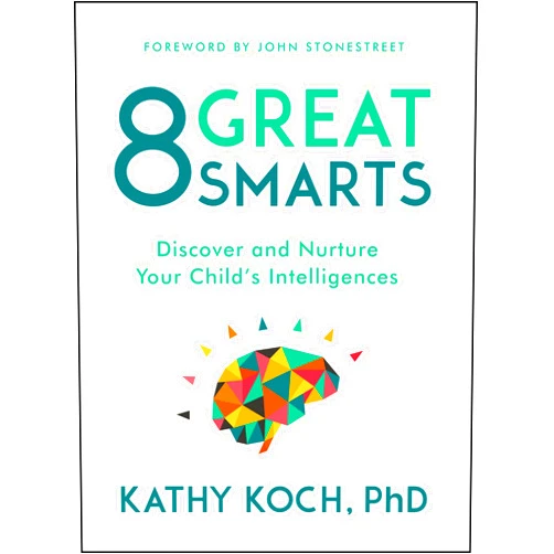By Kathy Koch PhD (Author), John Stonestreet (Foreword) 8 Great Smarts: Discover and Nurture Your Child's Intelligences