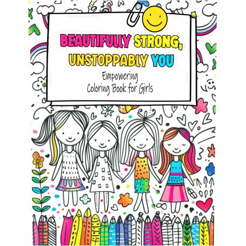 K. BECK BEAUTIFULLY STRONG, UNSTOPPABLY YOU: EMPOWERING COLORING BOOK FOR GIRLS