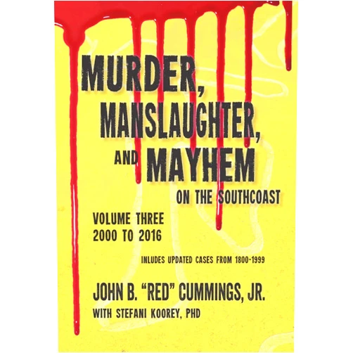 John B. Cummings Jr.,Dr. Stefani Koorey Murder, Manslaughter, and Mayhem on the SouthCoast, Volume Three: 2000-2016