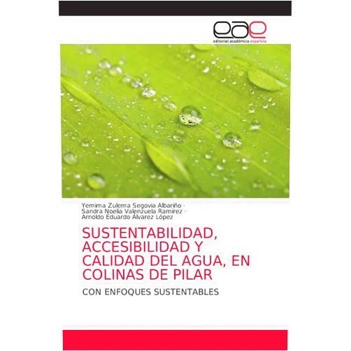 Spanish Edition by Yemima Zulema Segovia Albariño (Author), Sandra Noelia Valenzuela Ramírez (Author), Arnoldo Eduardo Alvarez López (Author) & 1 more SUSTENTABILIDAD, ACCESIBILIDAD Y CALIDAD DEL AGUA, EN COLINAS DE PILAR: CON ENFOQUES SUSTENTABLES (Spanish Edition)