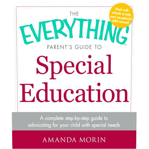 Amanda Morin The Everything Parent's Guide to Special Education: A Complete Step-by-Step Guide to Advocating for Your Child with Special Needs (Everything® Series)
