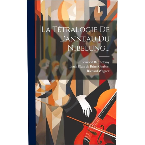Richard Wagner,Edmond Barthélemy,Louis Pilate de Brinn'gaubast La Tétralogie De L'anneau Du Nibelung... (French Edition)