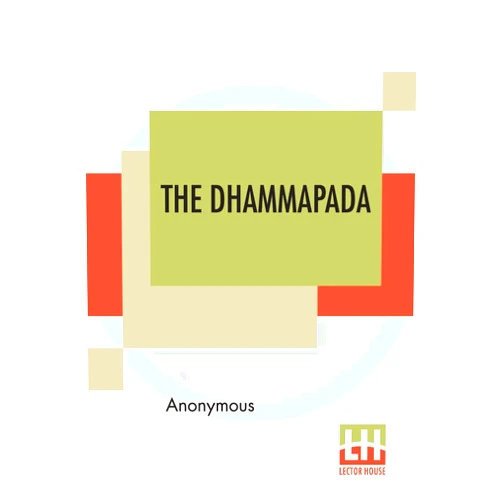 By Anonymous (Author), Friedrich Max Müller (Translator) The Dhammapada: Or The Path Of Virtue, A Collection Of Verses Being One Of The Canonical Books Of The Buddhists, Translated From Pali By F. Max Muller