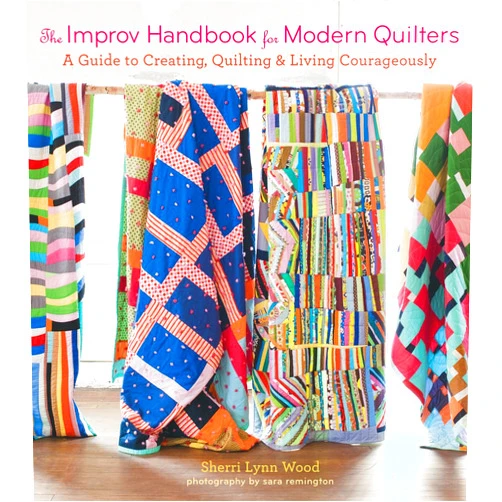 By Sherri Lynn Wood (Author) The Improv Handbook for Modern Quilters: A Guide to Creating, Quilting, and Living Courageously