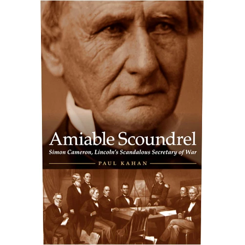 Paul Kahan Amiable Scoundrel: Simon Cameron, Lincoln's Scandalous Secretary of War
