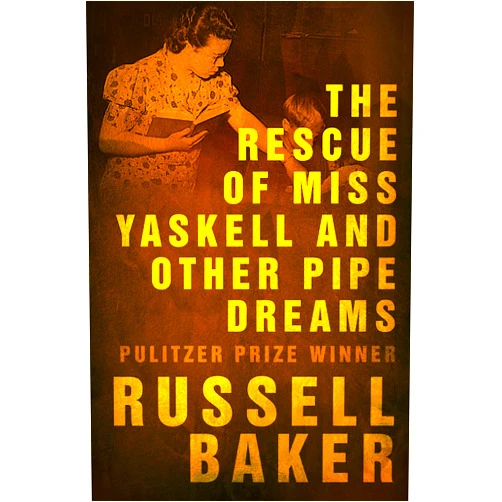 By Russell Baker (Author) Format: Kindle Edition The Rescue of Miss Yaskell and Other Pipe Dreams